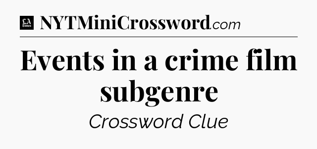 Events in a crime film subgenre - LA Times Crossword
