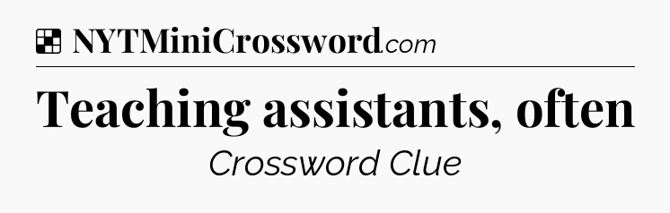 Solution: Teaching assistants, often - NYT Crossword