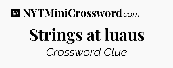 Strings at luaus - LA Times Crossword