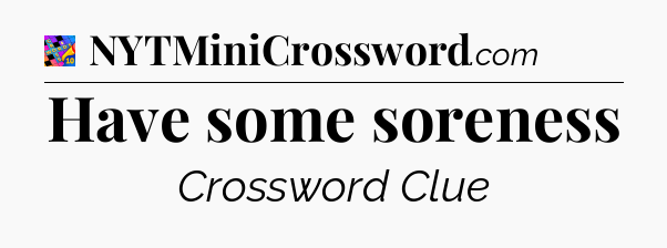 Have some soreness Crossword Clue