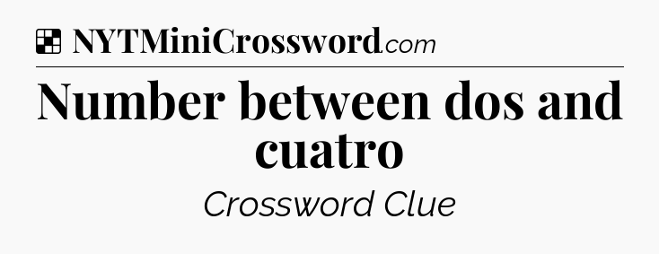 Solution: Number between dos and cuatro - NYT Crossword