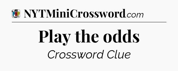Play the odds Crossword Clue