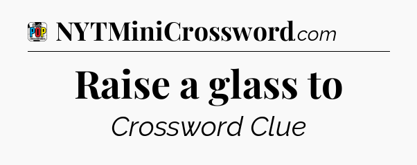 Raise a glass to Crossword Clue