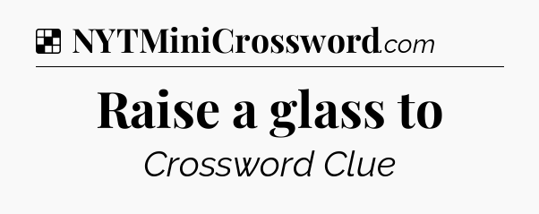 Solution: Raise a glass to - NYT Crossword