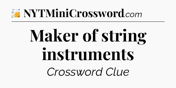 Maker of string instruments - 7 Little Words