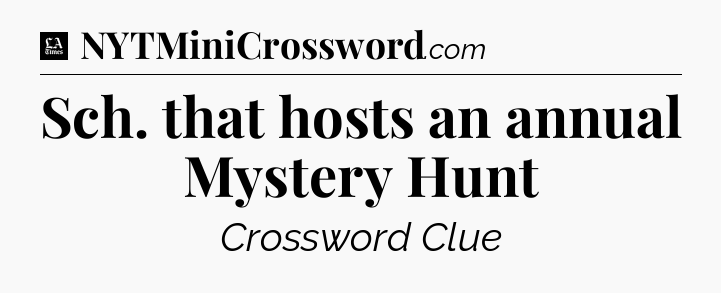 Sch. that hosts an annual Mystery Hunt - LA Times Crossword