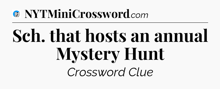 Sch. that hosts an annual Mystery Hunt Crossword Clue