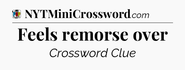 Feels remorse over Crossword Clue