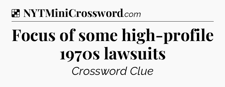 Solution: Focus of some high-profile 1970s lawsuits - NYT Crossword