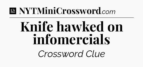 Knife hawked on infomercials - LA Times Crossword