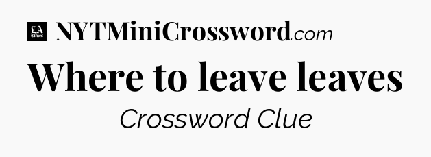 Where to leave leaves - LA Times Crossword