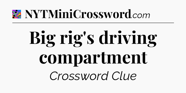 Big rig's driving compartment Crossword Clue