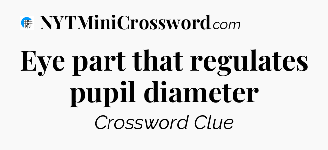 Eye part that regulates pupil diameter Crossword Clue