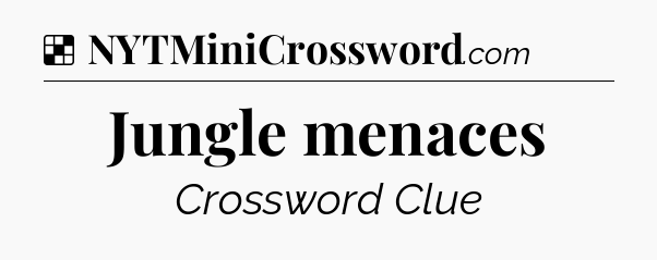 Solution: Jungle menaces - NYT Crossword