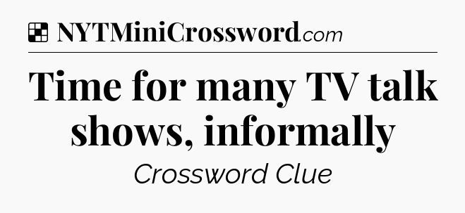 Solution: Time for many TV talk shows, informally - NYT Crossword