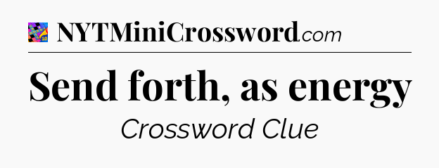 Send forth, as energy Crossword Clue