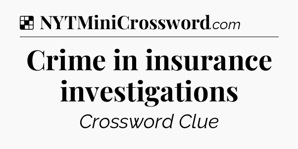 Solution: Crime in insurance investigations - NYT Crossword