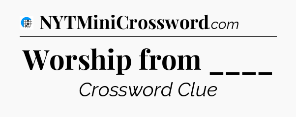 Worship from ____ Crossword Clue