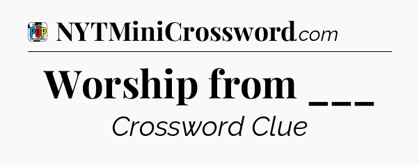Worship from ___ Crossword Clue