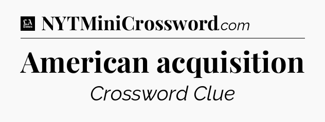 American acquisition - LA Times Crossword