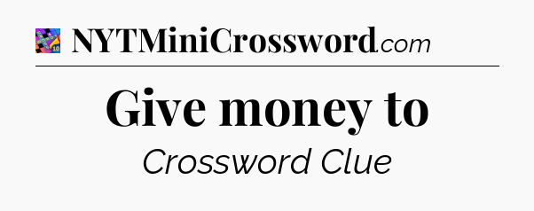 Give money to Crossword Clue