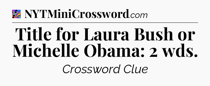 Title for Laura Bush or Michelle Obama: 2 wds Crossword Clue