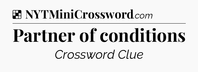 Solution: Partner of conditions - NYT Crossword