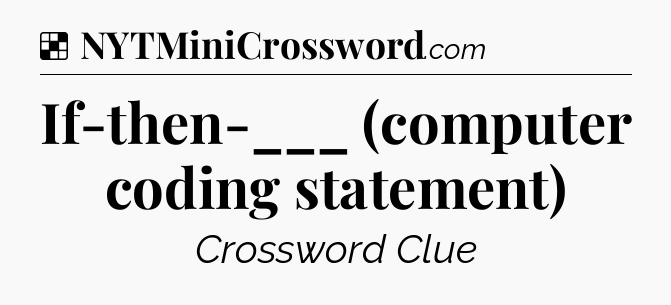 Solution: If-then-___ (computer coding statement) - NYT Crossword