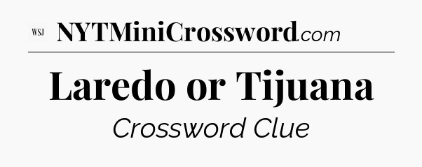 Laredo or Tijuana - WSJ Crossword