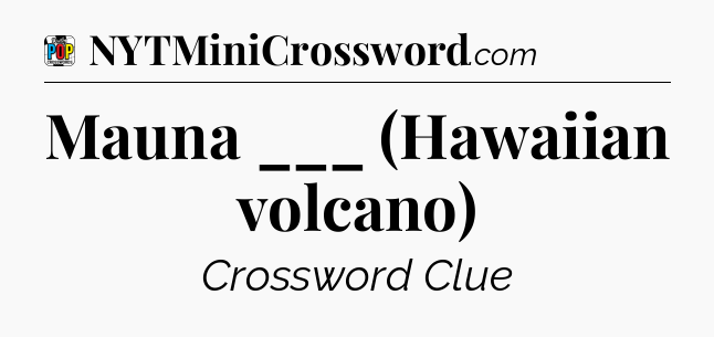Mauna ___  (Hawaiian volcano) Crossword Clue