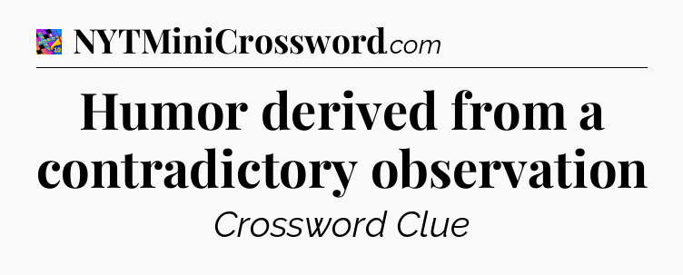 Humor derived from a contradictory observation Crossword Clue