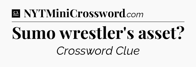 Sumo wrestler's asset - LA Times Crossword