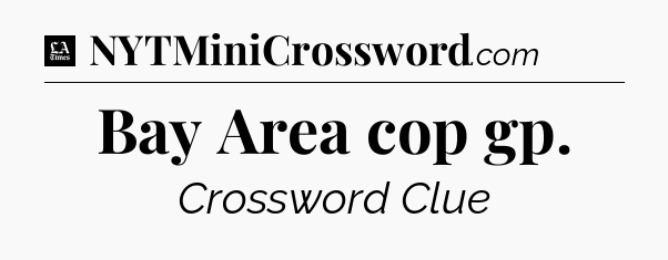 Bay Area cop gp - LA Times Crossword