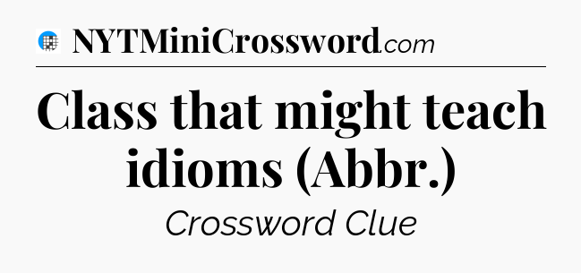 Class that might teach idioms (Abbr.) Crossword Clue
