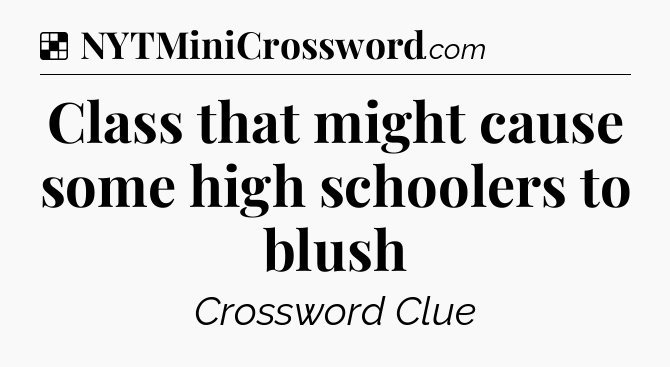 Class that might cause some high schoolers to blush NYT Crossword