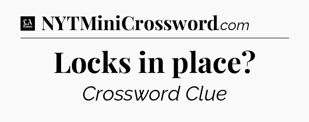 Locks in place - LA Times Crossword
