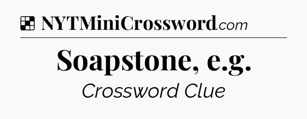 Solution: Soapstone, e.g - NYT Crossword