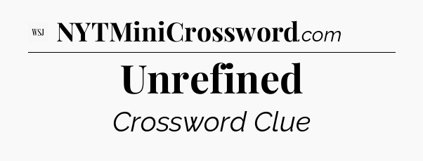 Unrefined - WSJ Crossword