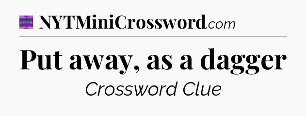 Put away, as a dagger - Thomas Joseph Crossword