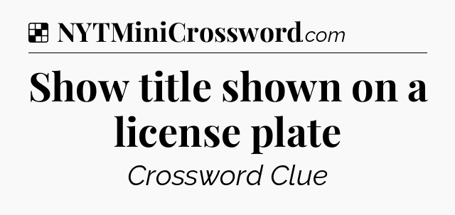 Solution: Show title shown on a license plate - NYT Crossword