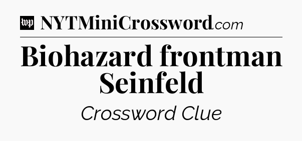 Biohazard frontman Seinfeld Crossword Clue