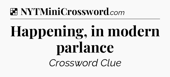 Solution: Happening, in modern parlance - NYT Crossword