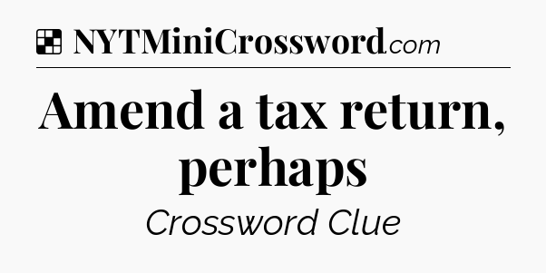 Solution: Amend a tax return, perhaps - NYT Crossword