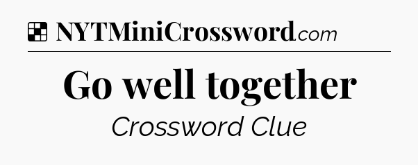 Solution: Go well together - NYT Crossword