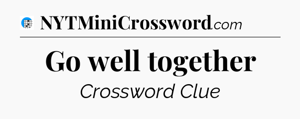 Go well together Crossword Clue