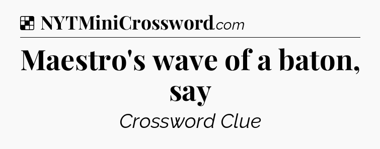 Solution: Maestro's wave of a baton, say - NYT Crossword