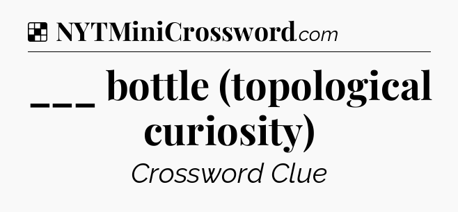 Solution: ___ bottle (topological curiosity) - NYT Crossword