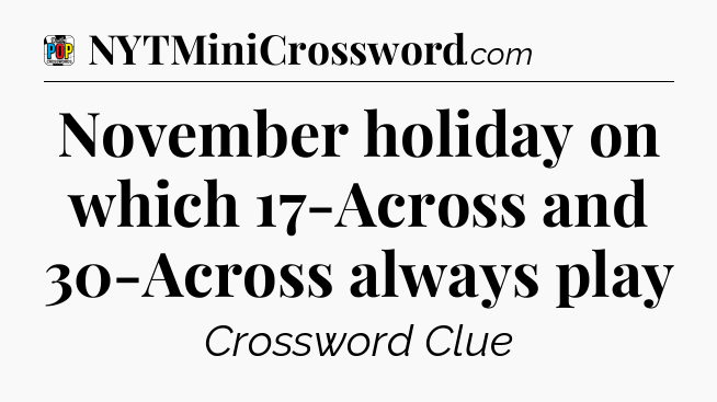 November holiday on which 17-Across and 30-Across always play Crossword Clue