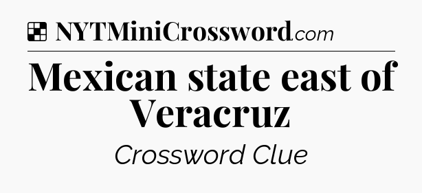 Solution: Mexican state east of Veracruz - NYT Crossword