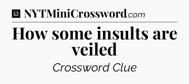 How some insults are veiled - LA Times Crossword